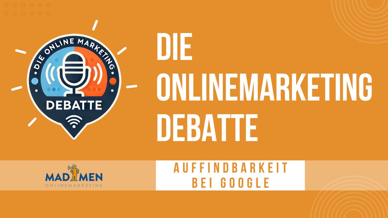 Auffindbarkeit bei Google - Die Onlinemarketing Debatte - Podcast - MADMEN Onlinemarketing