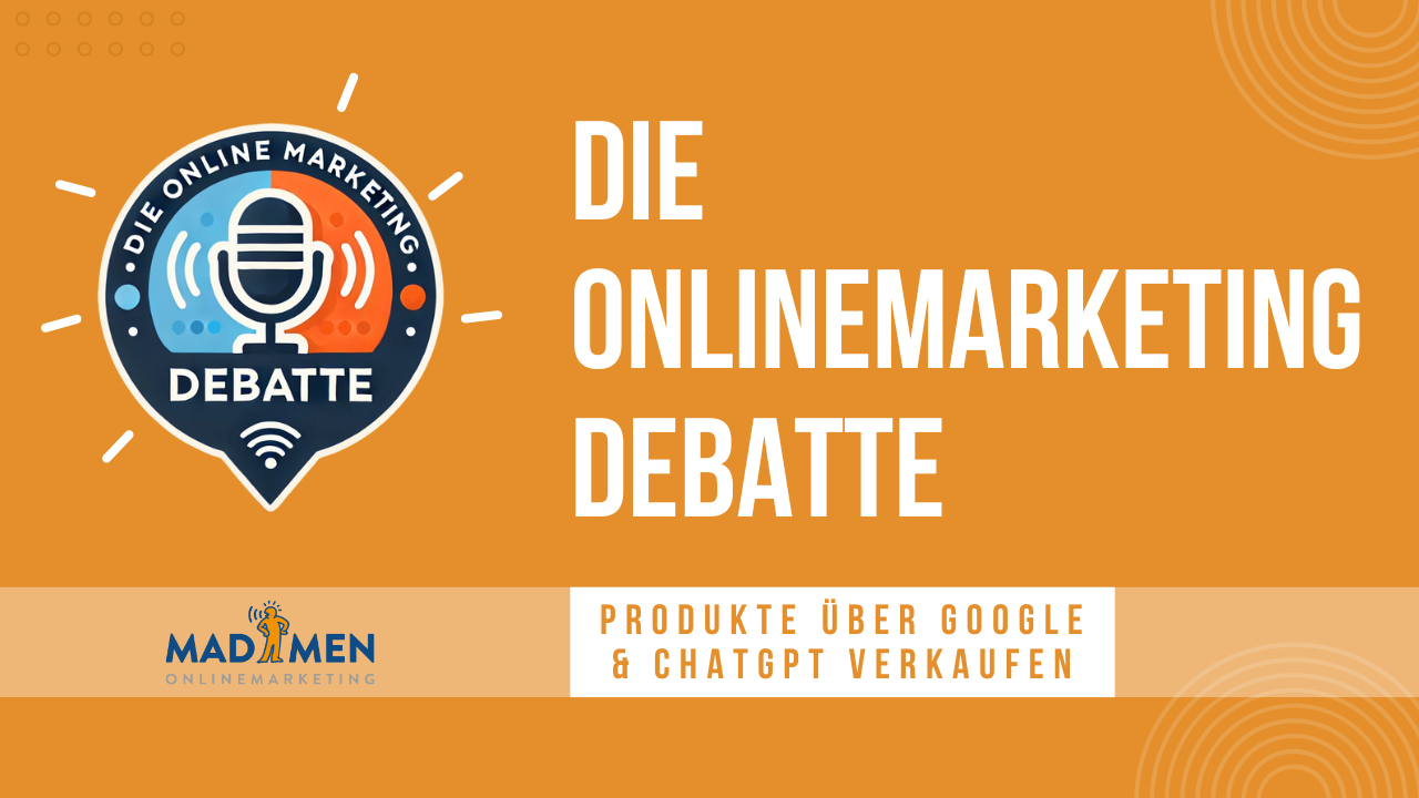 Produkte über Google und ChatGPT verkaufen - Die Onlinemarketing Debatte - Podcast - MADMEN Onlinemarketing